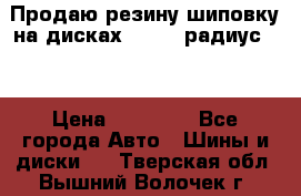 Продаю резину шиповку на дисках 185-65 радиус 15 › Цена ­ 10 000 - Все города Авто » Шины и диски   . Тверская обл.,Вышний Волочек г.